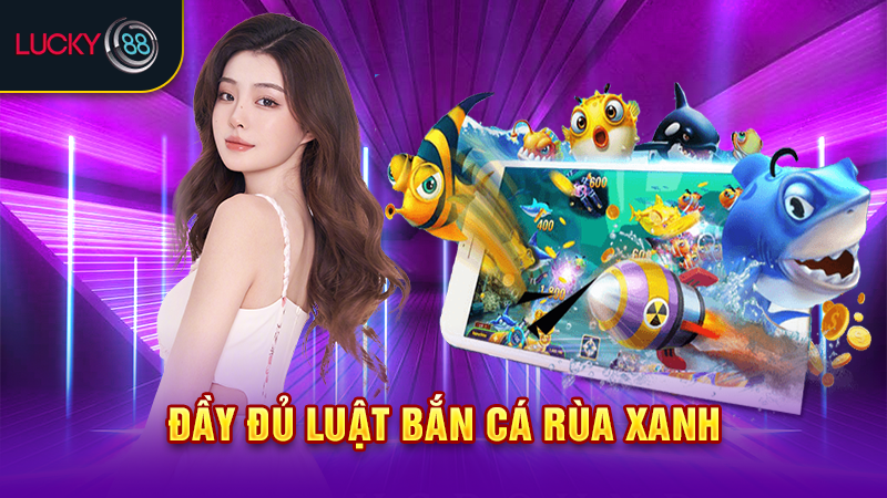 Đầy đủ luật bắn cá rùa xanh