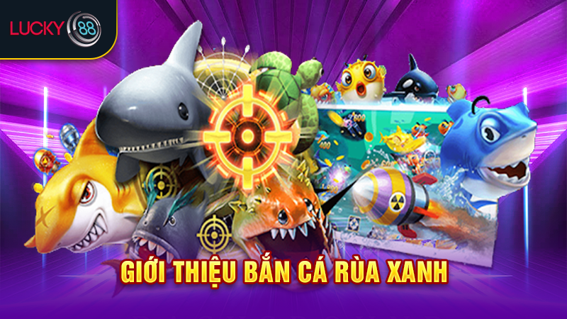 Giới thiệu bắn cá rùa xanh