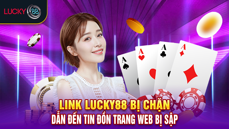 Link Lucky88 bị chặn dẫn đến tin đồn trang web bị sập